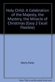 Holy Child: A Celebration of the Majesty, the Mystery, the Miracle of Christmas (Easy 2 Excel Flexible)