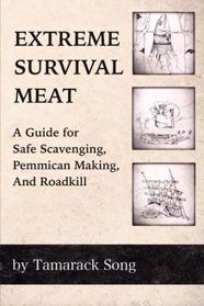 Extreme Survival Meat: A Guide for Safe Scavenging, Pemmican Making, and Roadkill