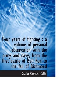 Four years of fighting : a volume of personal observation with the army and navy, from the first bat