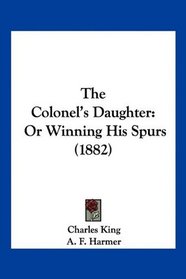 The Colonel's Daughter: Or Winning His Spurs (1882)