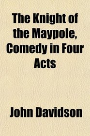 The Knight of the Maypole, Comedy in Four Acts