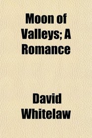 Moon of Valleys; A Romance
