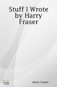 Stuff I Wrote by Harry Fraser