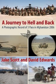 Journey To Hell and Back: A Photographic Record of the Patrols Platoon, 3 Para in Afghanistan 2006