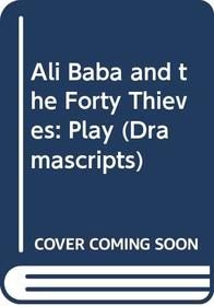 Ali Baba and the Forty Thieves: Play (Dramascripts)