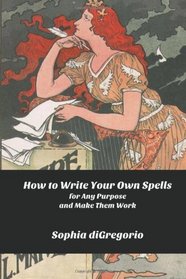 How to Write Your Own Spells for Any Purpose and Make Them Work