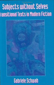 Subjects without Selves: Transitional Texts in Modern Fiction (Harvard Studies in Comparative Literature)