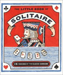 The Little Book Of Solitaire: More Than Fifteen Versions Of The Classic Card Game Complete Deck Of Cards Attached (Running Press Miniatures)
