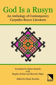 God Is a Rusyn: An Anthology of Contemporary Carpatho-Rusyn Literature