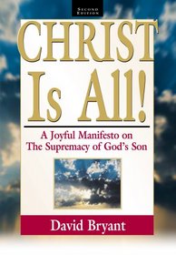 Christ Is All! A Joyful Manifesto on the Supremacy of God's Son, Second Edition
