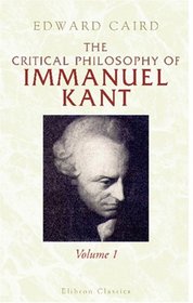 The Critical Philosophy of Immanuel Kant: Volume 1