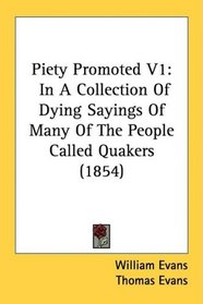 Piety Promoted V1: In A Collection Of Dying Sayings Of Many Of The People Called Quakers (1854)