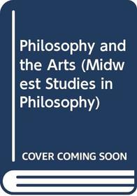 Philosophy and the Arts (Midwest Studies in Philosophy)