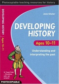 Developing History Ages 10-11: Understanding and Interpreting the Past