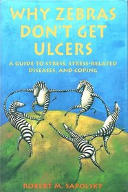 Why Zebras Don't Get Ulcers: A Guide to Stress, Stress-Related Diseases, and Coping