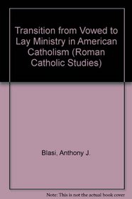 Transition From Vowed To Lay Ministry In American Catholism (Roman Catholic Studies)