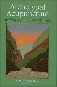 Archetypal Acupuncture: Healing With The Five Elements