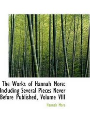 The Works of Hannah More: Including Several Pieces Never Before Published, Volume VIII
