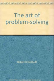 The art of problem-solving: A guide for developing problem-solving skills for parents, teachers, counselors, and administrators (Life skills series)
