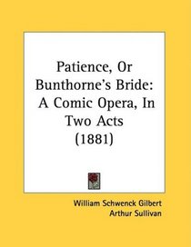 Patience, Or Bunthorne's Bride: A Comic Opera, In Two Acts (1881)