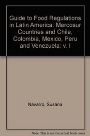 Guide to Food Regulations in Latin America: Mercosur Countries and Chile, Colombia, Mexico, Peru and Venezuela: v. I