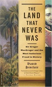 The Land That Never Was: Sir Gregor MacGregor And The Most Audacious Fraud In History