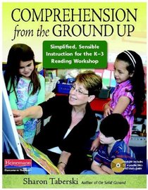 Comprehension from the Ground Up: Simplified, Sensible Instruction for the K-3 Reading Workshop