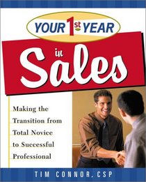 Your First Year in Sales: Making the Transition from Total Novice to Successful Professional (Your First Year)