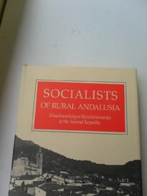 Socialists of Rural Andalusia: Unacknowledged Revolutionaries of the Second Republic