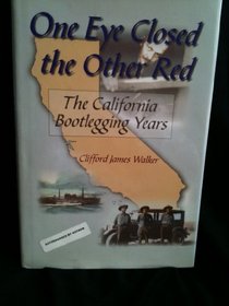 One Eye Closed, the Other Red: The California Bootlegging Years