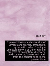 A general history and collection of voyages and travels, arranged in systematic order: forming a com