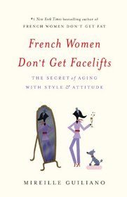 French Women Don't Get Facelifts: The Secret of Aging with Style and Attitude