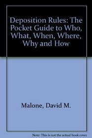 Deposition Rules The Pocket Guide To Who, What, When, Where, Why, and How