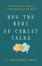 How the Body of Christ Talks: Recovering the Practice of Conversation in the Church