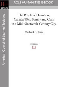 The People of Hamilton, Canada West: Family and Class in a Mid-Nineteenth-Century City