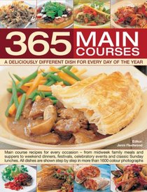 365 Main Course Dishes for every day cooking around the year: Main course recipes for every meal--from midweek family meals and suppers to weekend dinners, ... in more than 1600 color photographs