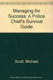 Managing for Success: A Police Chief's Survival Guide