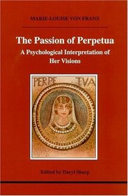 The Passion of Perpetua: A Psychological Interpretation of Her Visions (Studies in Jungian Psychology by Jungian Analysts) (Studies in Jungian Psychology by Jungian Analysts)