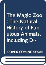 The Magic Zoo: The Natural History of Fabulous Animals, Including Dragons, Mermaids, Unicorns and Centaurs