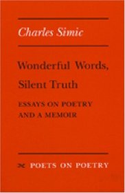 Wonderful Words, Silent Truth : Essays on Poetry and a Memoir (Poets on Poetry)