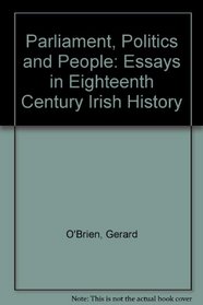 Parliament Politics and People: Essay in 18th Century Irish History (History S.)