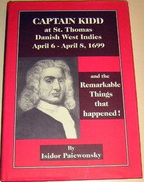 Captain Kidd at St. Thomas Danish West Indies April 6 - April 8, 1699 and the Remarkable Things That Happened !