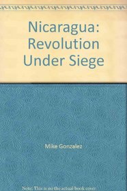 Nicaragua: Revolution under Siege.