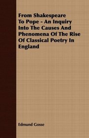 From Shakespeare To Pope - An Inquiry Into The Causes And Phenomena Of The Rise Of Classical Poetry In England