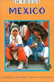 Mexico in Focus: A Guide to the People, Politics, and Culture (In Focus Guides)