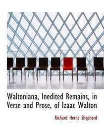 Waltoniana, Inedited Remains, in Verse and Prose, of Izaac Walton