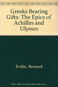 Greeks Bearing Gifts: The Epics of Achilles and Ulysses
