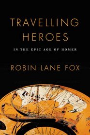 Travelling Heroes: In the Epic Age of Homer