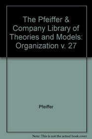Pfeiffer & Company Library, of Theories and Models: Organization (Volume 27)