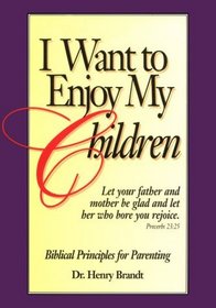 I want to enjoy my children : Biblical principles for parenting